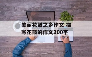 美丽花鼓之乡作文 描写花鼓的作文200字