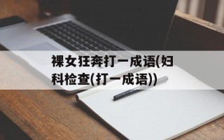裸女狂奔打一成语(妇科检查(打一成语))