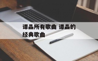 谭晶所有歌曲 谭晶的经典歌曲