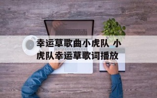 幸运草歌曲小虎队 小虎队幸运草歌词播放
