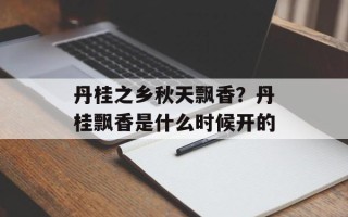 丹桂之乡秋天飘香？丹桂飘香是什么时候开的