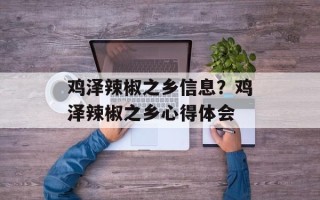 鸡泽辣椒之乡信息？鸡泽辣椒之乡心得体会