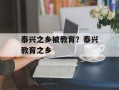 泰兴之乡被教育？泰兴教育之乡