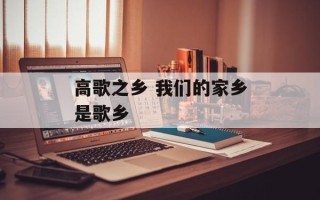 高歌之乡 我们的家乡是歌乡