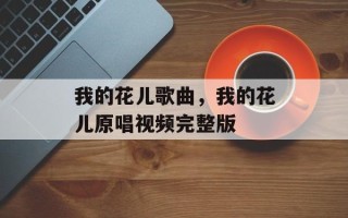 我的花儿歌曲，我的花儿原唱视频完整版
