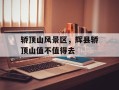 轿顶山风景区，辉县轿顶山值不值得去