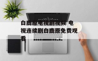 白鹿原电视剧视频 电视连续剧白鹿原免费观看