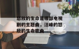怒放的生命是哪部电视剧的主题曲，汪峰的怒放的生命歌曲