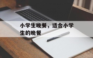 小学生晚餐，适合小学生的晚餐