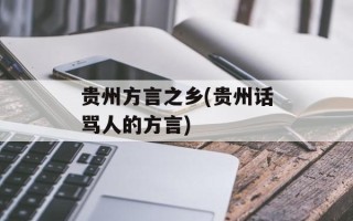 贵州方言之乡(贵州话骂人的方言)