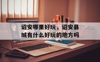 诏安哪里好玩，诏安县城有什么好玩的地方吗