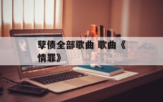 孽债全部歌曲 歌曲《情罪》