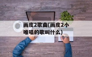 画皮2歌曲(画皮2小唯唱的歌叫什么)