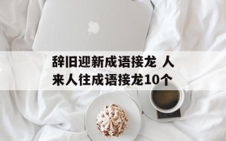 辞旧迎新成语接龙 人来人往成语接龙10个