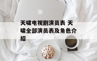 天啸电视剧演员表 天啸全部演员表及角色介绍