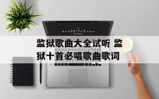 监狱歌曲大全试听 监狱十首必唱歌曲歌词