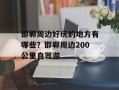 邯郸周边好玩的地方有哪些？邯郸周边200公里自驾游