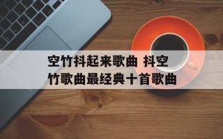 空竹抖起来歌曲 抖空竹歌曲最经典十首歌曲