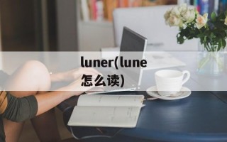 luner(lune怎么读)