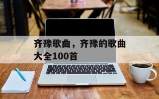 齐豫歌曲，齐豫的歌曲大全100首