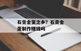 石膏金蛋之乡？石膏金蛋制作赚钱吗