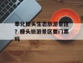 奉化滕头生态旅游景区？滕头旅游景区要门票吗