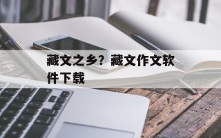 藏文之乡？藏文作文软件下载
