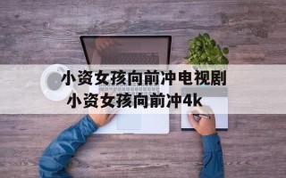 小资女孩向前冲电视剧 小资女孩向前冲4k