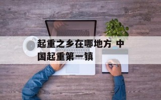 起重之乡在哪地方 中国起重第一镇