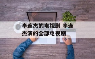 李连杰的电视剧 李连杰演的全部电视剧