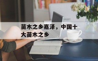 苗木之乡嘉泽，中国十大苗木之乡
