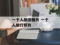 一个人旅游图片 一个人旅行照片
