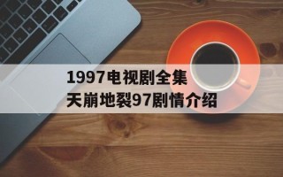 1997电视剧全集 天崩地裂97剧情介绍