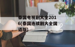 泰国电视剧大全2016(泰国连续剧大全国语版)