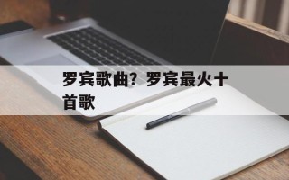 罗宾歌曲？罗宾最火十首歌