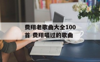 费翔老歌曲大全100首 费翔唱过的歌曲