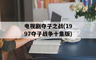 电视剧夺子之战(1997夺子战争十集版)