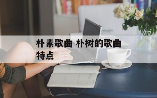 朴素歌曲 朴树的歌曲特点