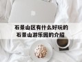 石景山区有什么好玩的 石景山游乐园的介绍