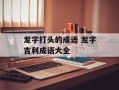 龙字打头的成语 龙字吉利成语大全