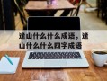 逢山什么什么成语，逢山什么什么四字成语