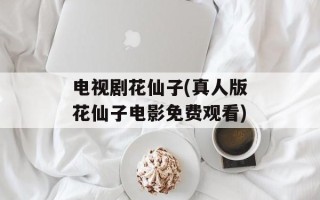 电视剧花仙子(真人版花仙子电影免费观看)