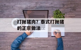打抛猪肉？泰式打抛猪的正宗做法