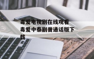 毒爱电视剧在线观看 毒爱中泰剧普通话版下载