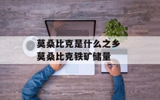莫桑比克是什么之乡 莫桑比克铁矿储量