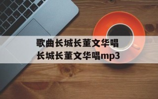 歌曲长城长董文华唱 长城长董文华唱mp3