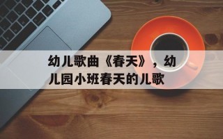 幼儿歌曲《春天》，幼儿园小班春天的儿歌