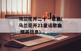 马兰花开二十一歌曲(马兰花开21童谣歌曲 相关信息)