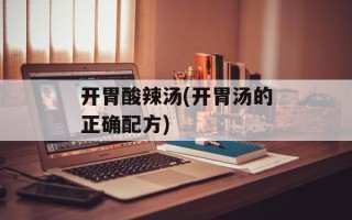 开胃酸辣汤(开胃汤的正确配方)