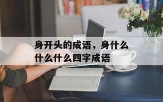 身开头的成语，身什么什么什么四字成语